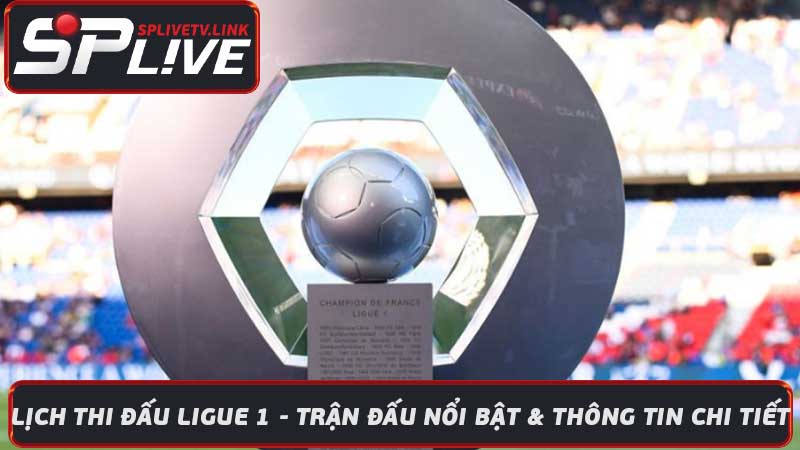 Lịch Thi Đấu Ligue 1 - Trận Đấu Nổi Bật & Thông Tin Chi Tiết