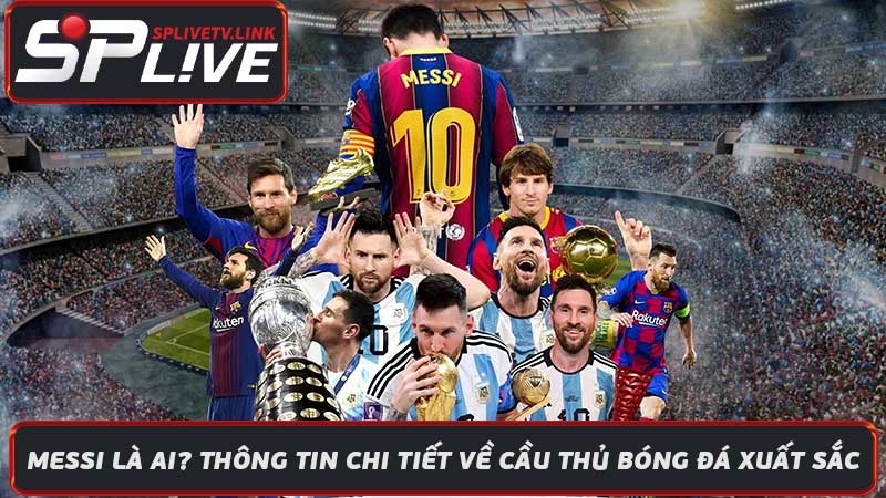 Messi Là Ai Thông Tin Chi Tiết Về Cầu Thủ Bóng Đá Xuất Sắc