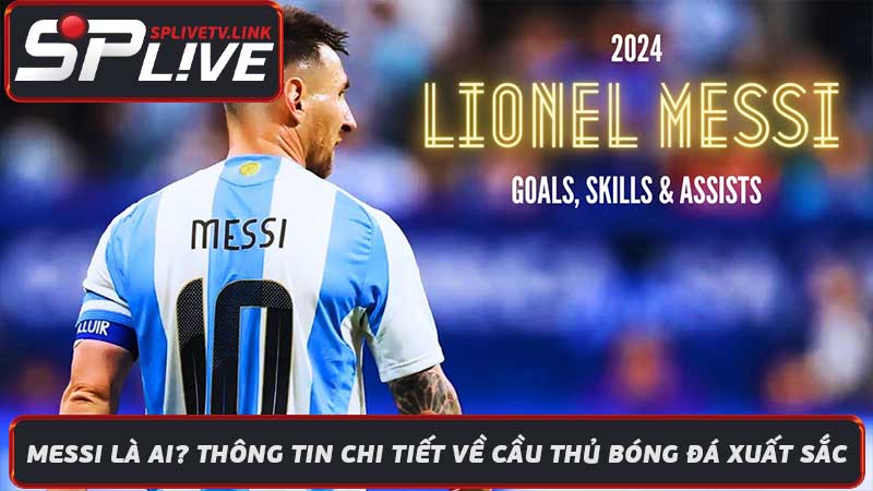 Messi Là Ai Thông Tin Chi Tiết Về Cầu Thủ Bóng Đá Xuất Sắc