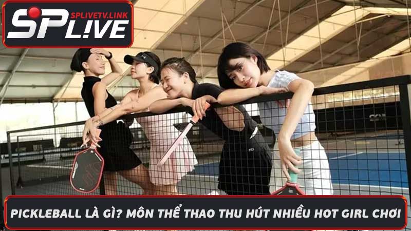 Pickleball là gì Môn thể thao thu hút nhiều hot girl chơi