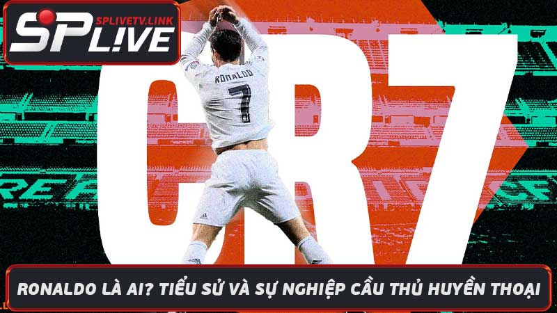 Ronaldo Là Ai Tiểu Sử Và Sự Nghiệp Cầu Thủ Huyền Thoại