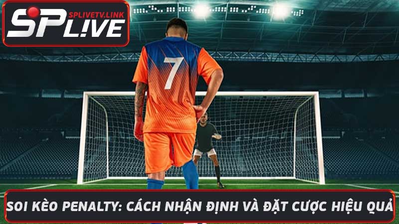 Soi Kèo Penalty Cách nhận định và đặt cược hiệu quả