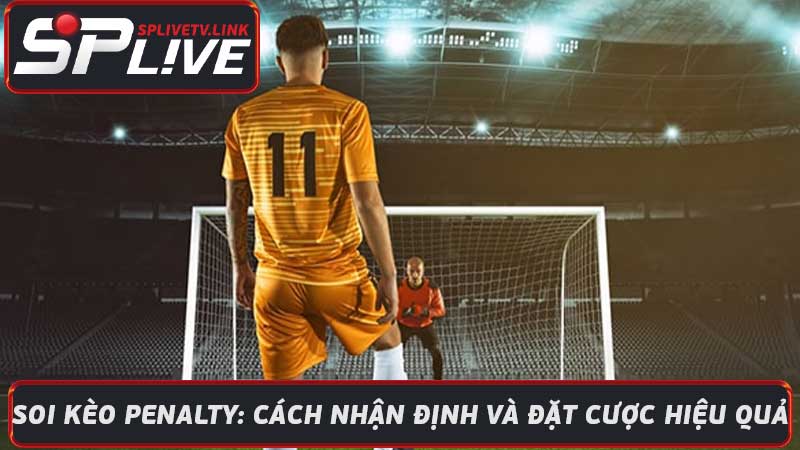 Soi Kèo Penalty Cách nhận định và đặt cược hiệu quả