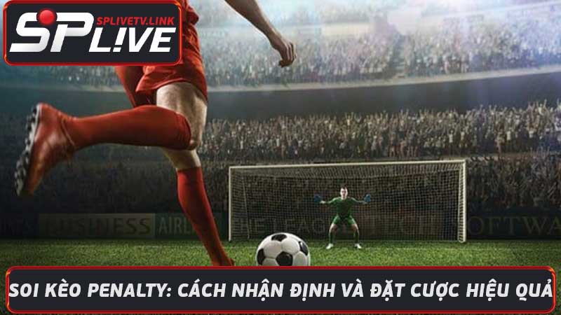 Soi Kèo Penalty Cách nhận định và đặt cược hiệu quả